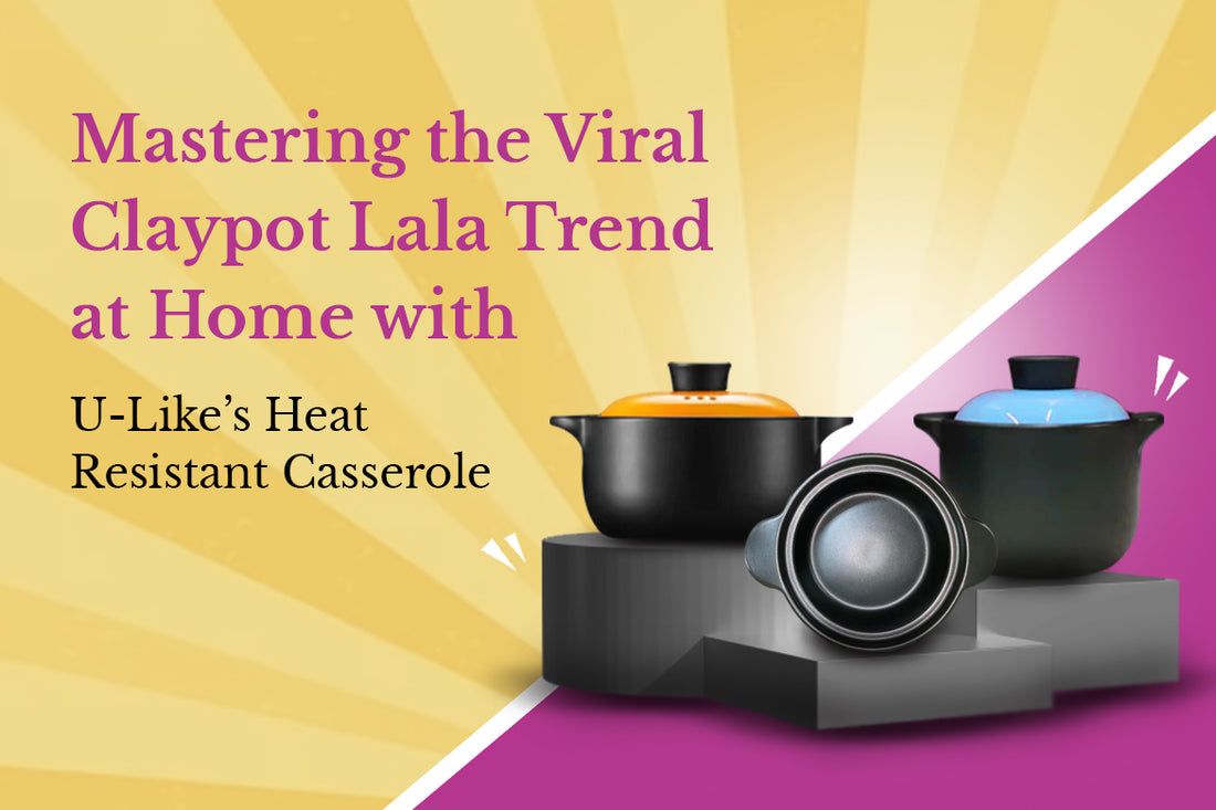 Mastering the Viral Claypot Lala Trend at Home with U-Like’s Heat Resistant Casserole