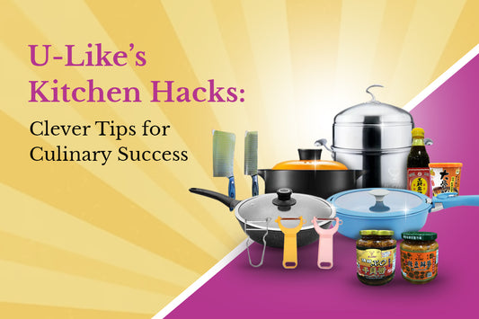 U-Like’s Kitchen Hacks: Clever Tips for Culinary Success