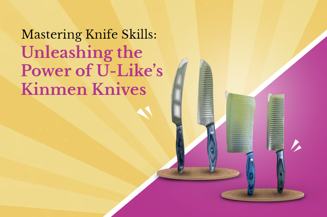 Mastering Knife Skills: Unleashing the Power of U-Like’s Kinmen Knives