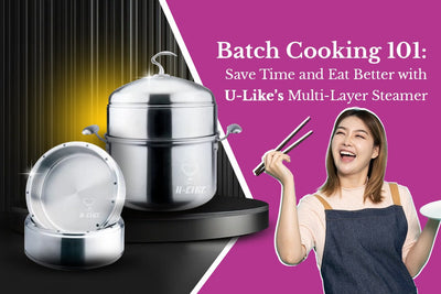 Batch Cooking 101: Save Time and Eat Better with U-Like’s Multi-Layer Steamer