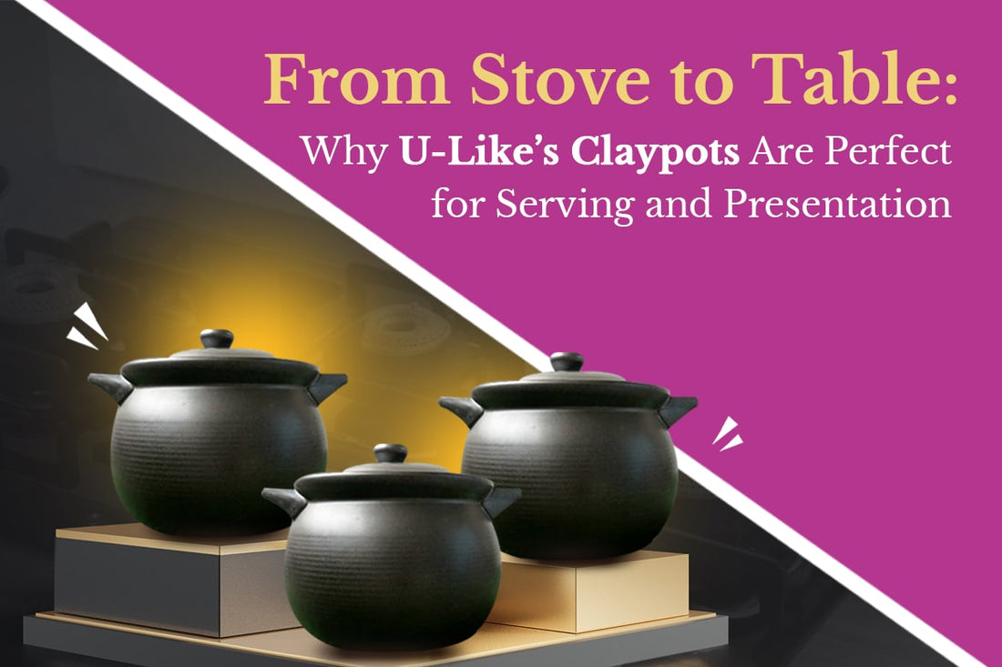 From Stove to Table Why U-Like’s Claypots Are Perfect for Serving and Presentation