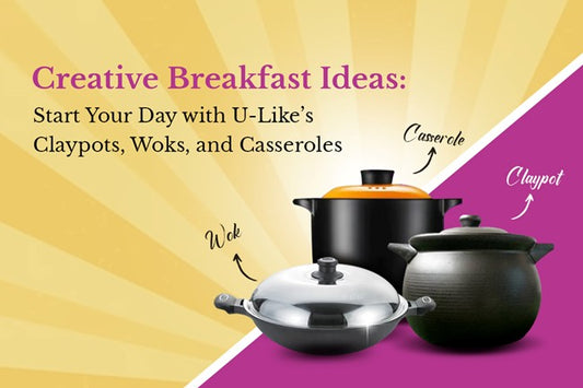 Creative Breakfast Ideas: Start Your Day with U-Like’s Clay pots, Woks, and Casseroles