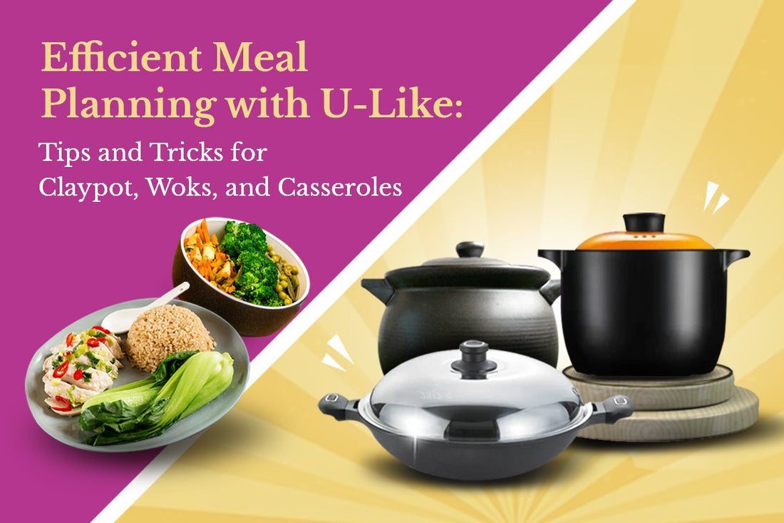 Efficient Meal Planning with U-Like: Tips and Tricks for Claypot, Woks, and Casseroles