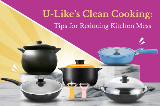 U-Like’s Clean Cooking: Tips for Reducing Kitchen Mess